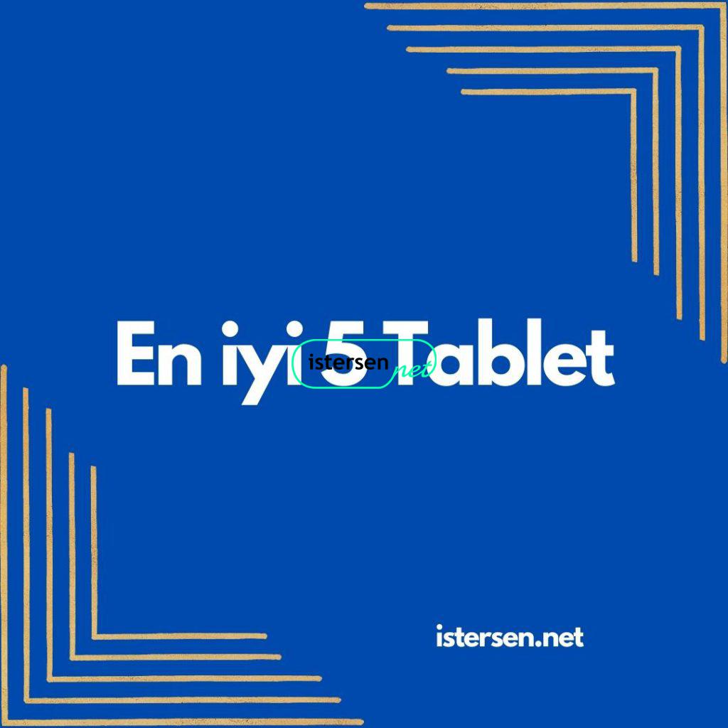 Özellikleri ile En iyi 5 Tablet Markası